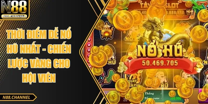 Thời Điểm Dễ Nổ Hũ Nhất - Chiến Lược Vàng Cho Hội Viên